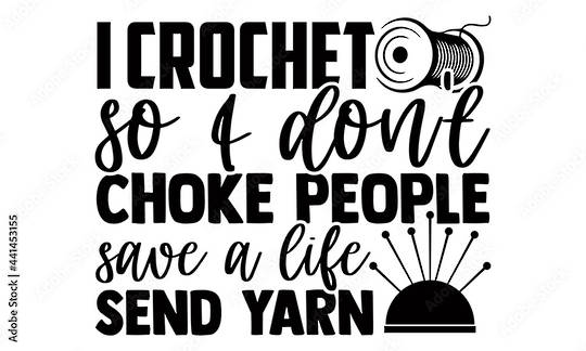 I Crochet So I Don't Choke People Send Yarn